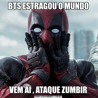 BTS ESTRAGOU O MUNDOVEM AI , ATAQUE ZUMBIR