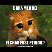 BORA MEU REI FECHAR ESSE PEDIDO? 
