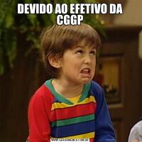 DEVIDO AO EFETIVO DA CGGP