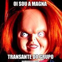OI SOU A MAGNA TRANSANTE DO GRUPO