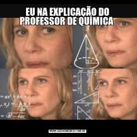 EU NA EXPLICAÇÃO DO PROFESSOR DE QUÍMICA 