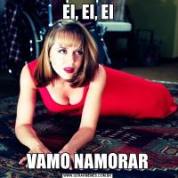 EI, EI, EIVAMO NAMORAR