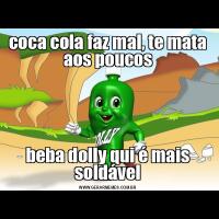 coca cola faz mal, te mata aos poucosbeba dolly qui é mais soldável