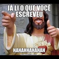 JÁ LI O QUE VOCÊ ESCREVEUHAHAHHAHAHAH