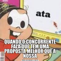 QUANDO O CONCORRENTE FALA QUE TEM UMA PROPOSTA MELHOR QUE A NOSSA