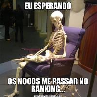 EU ESPERANDOOS NOOBS ME PASSAR NO RANKING...