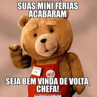 SUAS MINI FÉRIAS ACABARAMSEJA BEM VINDA DE VOLTA, CHEFA!