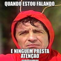 QUANDO ESTOU FALANDO E NINGUÉM PRESTA ATENÇAO