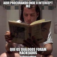 AQUI PROCURANDO ONDE O INTERCEPT DIZQUE OS DIÁLOGOS FORAM HACKEADOS