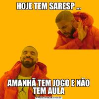 HOJE TEM SARESP ...AMANHÃ TEM JOGO E NÃO TEM AULA
