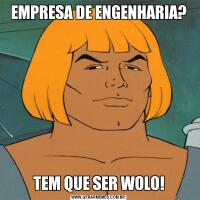 EMPRESA DE ENGENHARIA?TEM QUE SER WOLO!