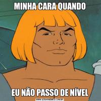 MINHA CARA QUANDOEU NÃO PASSO DE NÍVEL