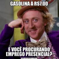 GASOLINA À R$7,00E VOCÊ PROCURANDO EMPREGO PRESENCIAL?