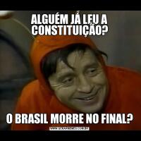 ALGUÉM JÁ LEU A CONSTITUIÇÃO?O BRASIL MORRE NO FINAL?