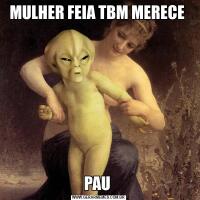 MULHER FEIA TBM MERECE PAU 
