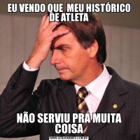 EU VENDO QUE  MEU HISTÓRICO DE ATLETANÃO SERVIU PRA MUITA COISA