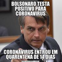 BOLSONARO TESTA POSITIVO PARA CORONAVIRUSCORONAVIRUS ENTROU EM QUARENTENA DE 14 DIAS