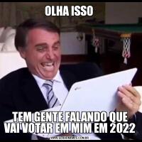 OLHA ISSO TEM GENTE FALANDO QUE VAI VOTAR EM MIM EM 2022