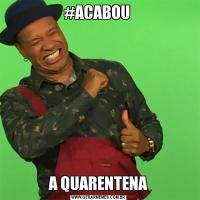 #ACABOU A QUARENTENA