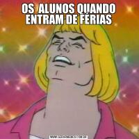 OS  ALUNOS QUANDO ENTRAM DE FÉRIAS