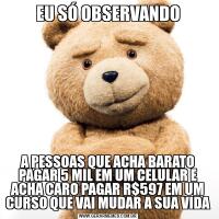 EU SÓ OBSERVANDOA PESSOAS QUE ACHA BARATO PAGAR 5 MIL EM UM CELULAR E ACHA CARO PAGAR R$597 EM UM CURSO QUE VAI MUDAR A SUA VIDA