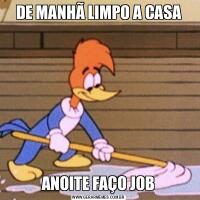 DE MANHÃ LIMPO A CASAANOITE FAÇO JOB