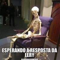 ESPERANDO A RESPOSTA DA LERY