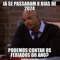 JÁ SE PASSARAM 8 DIAS DE 2024PODEMOS CONTAR OS FERIADOS DO ANO?