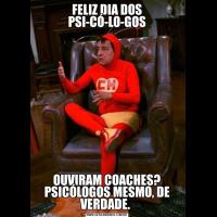 FELIZ DIA DOS PSI-CÓ-LO-GOSOUVIRAM COACHES? PSICÓLOGOS MESMO, DE VERDADE. 
