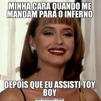 MINHA CARA QUANDO ME MANDAM PARA O INFERNODEPOIS QUE EU ASSISTI TOY BOY