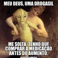 MEU DEUS, UMA DROGASILME SOLTA, TENHO QUE COMPRAR A MEDICAÇÃO ANTES DO AUMENTO.