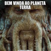 BEM VINDA AO PLANETA TERRA
