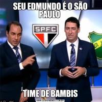 SEU EDMUNDO É O SÃO PAULO TIME DE BAMBIS