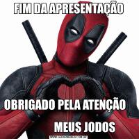 FIM DA APRESENTAÇÃOOBRIGADO PELA ATENÇÃO                                                                          MEUS JODOS