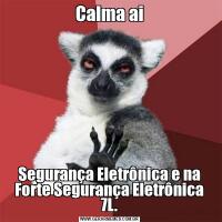 Calma aiSegurança Eletrônica e na Forte Segurança Eletrônica 7L.