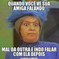 QUANDO VOCÊ VE SUA AMIGA FALANDOMAL DA OUTRA E INDO FALAR COM ELA DEPOIS