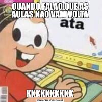 QUANDO FALAO QUE AS AULAS NAO VAM VOLTAKKKKKKKKKK