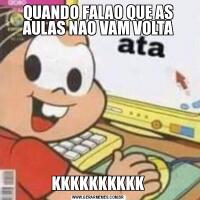 QUANDO FALAO QUE AS AULAS NAO VAM VOLTAKKKKKKKKKK