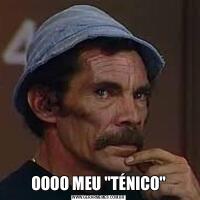 OOOO MEU &QUOT;TÉNICO&QUOT;