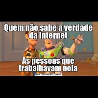 Quem não sabe a verdade da InternetAs pessoas que trabalhavam nela