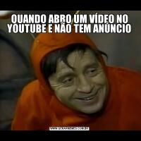 QUANDO ABRO UM VÍDEO NO YOUTUBE E NÃO TEM ANÚNCIO