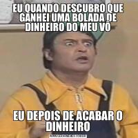EU QUANDO DESCUBRO QUE GANHEI UMA BOLADA DE DINHEIRO DO MEU VÔEU DEPOIS DE ACABAR O DINHEIRO