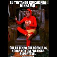 EU TENTANDO EXLICAR PRA MINHA MÃE QUE EU TENHO QUE DORMIR 14 HORAS POR DIA PRA FICAR SUPORTÁVEL 