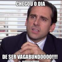 CHEGOU O DIADE SER VAGABUNDOOOO!!!! 