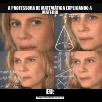 A PROFESSORA DE MATEMÁTICA EXPLICANDO A MATÉRIAEU: