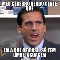 MEU CÉREBRO VENDO GENTE QUEFALA QUE O BRASIL SÓ TEM UMA LÍNGUAGEM