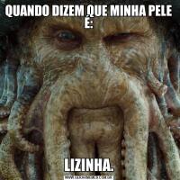 QUANDO DIZEM QUE MINHA PELE É:LIZINHA.