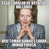 ESSA CARALHA DE VOTAÇÃO VAI LONGEVOU TOMAR BANHO E LAVAR MINHA PIXOCA