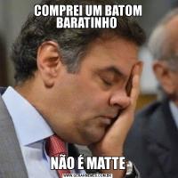 COMPREI UM BATOM BARATINHO NÃO É MATTE