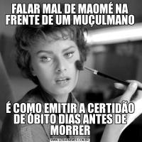 FALAR MAL DE MAOMÉ NA FRENTE DE UM MUÇULMANOÉ COMO EMITIR A CERTIDÃO DE ÓBITO DIAS ANTES DE MORRER